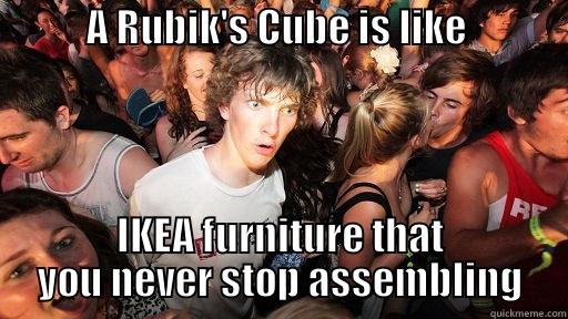 Rubikonundrum :( -            A RUBIK'S CUBE IS LIKE                                                IKEA FURNITURE THAT YOU NEVER STOP ASSEMBLING Sudden Clarity Clarence