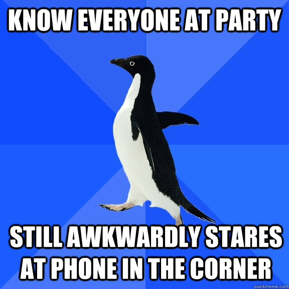Know everyone at party still awkwardly stares at phone in the corner  Socially Awkward Penguin