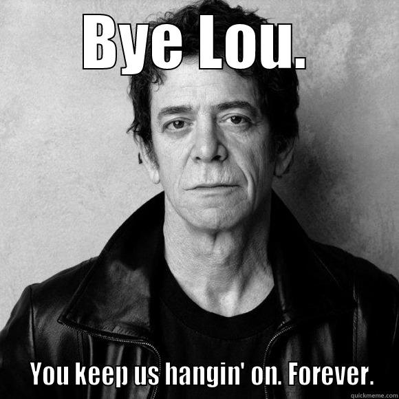 BYE LOU.   YOU KEEP US HANGIN' ON. FOREVER. Misc