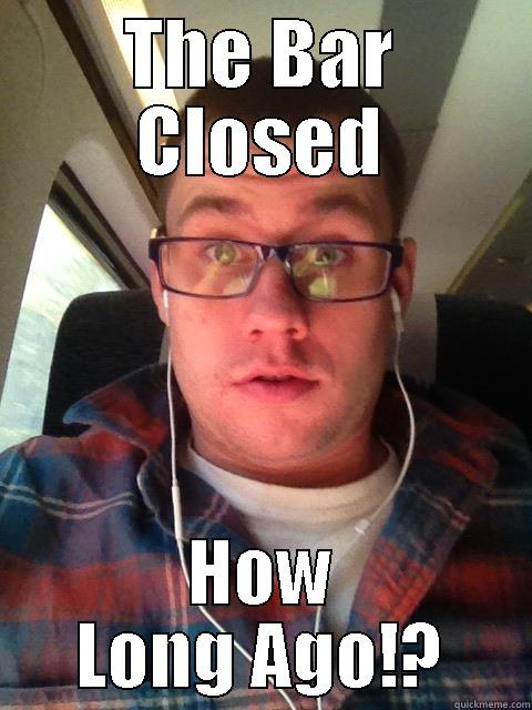 THE BAR CLOSED HOW LONG AGO!? Misc