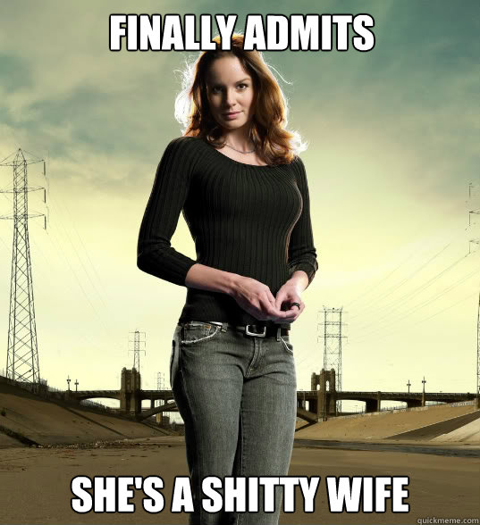 finally admits she's a shitty wife  