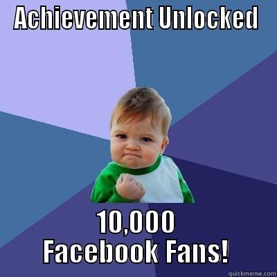 ACHIEVEMENT UNLOCKED 10,000 FACEBOOK FANS! Success Kid