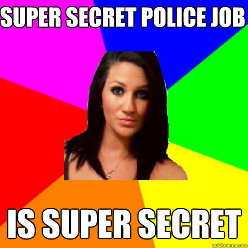 super secret police job is super secret  Heather