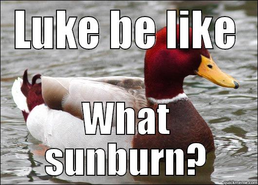 LUKE BE LIKE WHAT SUNBURN? Malicious Advice Mallard