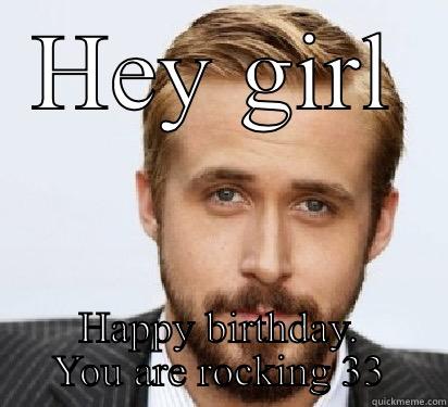 HEY GIRL HAPPY BIRTHDAY. YOU ARE ROCKING 33 Good Guy Ryan Gosling