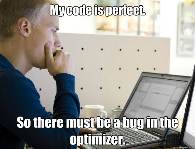 My code is perfect. So there must be a bug in the optimizer. - My code is perfect. So there must be a bug in the optimizer.  Programmer