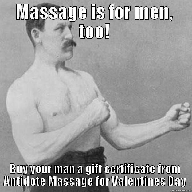MASSAGE IS FOR MEN, TOO! BUY YOUR MAN A GIFT CERTIFICATE FROM ANTIDOTE MASSAGE FOR VALENTINES DAY overly manly man