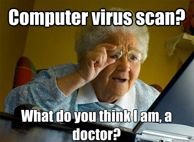 Computer virus scan? What do you think I am, a doctor?   Caption 5 goes here - Computer virus scan? What do you think I am, a doctor?   Caption 5 goes here  Grandma finds the Internet