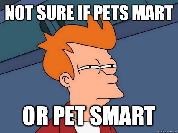Not sure if Pets mart Or pet smart  Futurama Fry