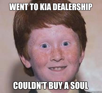 Went to Kia Dealership Couldn't buy a soul  Over Confident Ginger