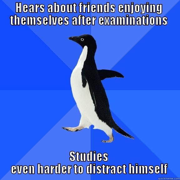 HEARS ABOUT FRIENDS ENJOYING THEMSELVES AFTER EXAMINATIONS STUDIES EVEN HARDER TO DISTRACT HIMSELF Socially Awkward Penguin