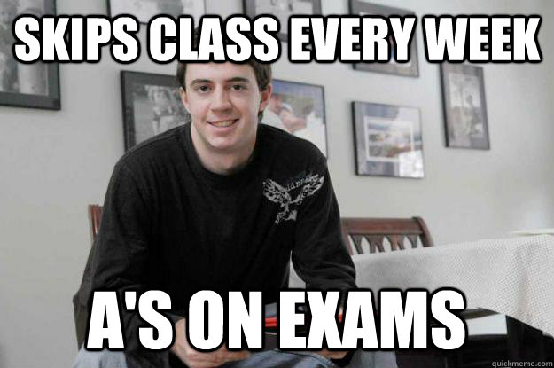 Skips class every week A's on exams  College Senior