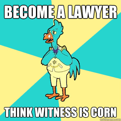 Become a lawyer think witness is corn  