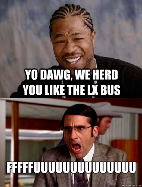 Yo dawg, we herd you like the Lx bus FFFFFUUUUUUUUUUUUUU  