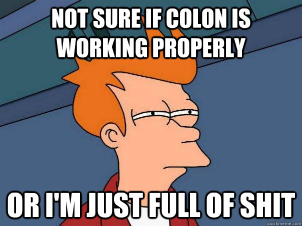Not sure if colon is working properly or I'm just full of shit - Not sure if colon is working properly or I'm just full of shit  Futurama Fry