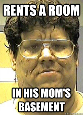 rents a room in his mom's basement - rents a room in his mom's basement  creepy man