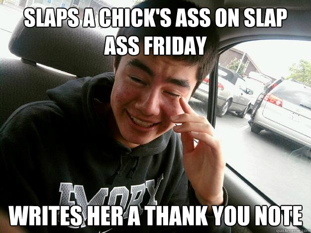 slaps a chick's ass on slap ass friday writes her a thank you note  - slaps a chick's ass on slap ass friday writes her a thank you note   Quirky Kurt