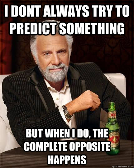 I dont always try to predict something but when i do, the complete opposite happens - I dont always try to predict something but when i do, the complete opposite happens  Dariusinterestingman