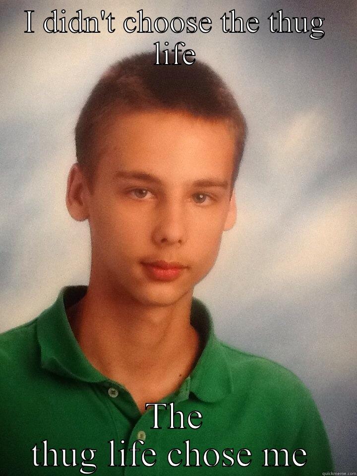 I DIDN'T CHOOSE THE THUG LIFE THE THUG LIFE CHOSE ME  Misc