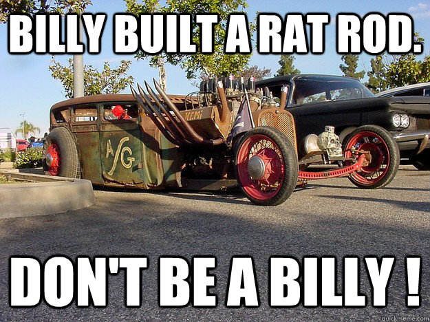 Billy built a Rat rod. Don't be a Billy ! - Billy built a Rat rod. Don't be a Billy !  Misc