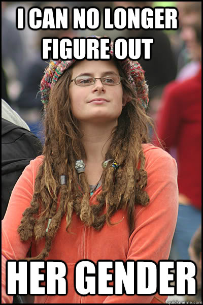 I can no longer figure out  Her gender  College Liberal