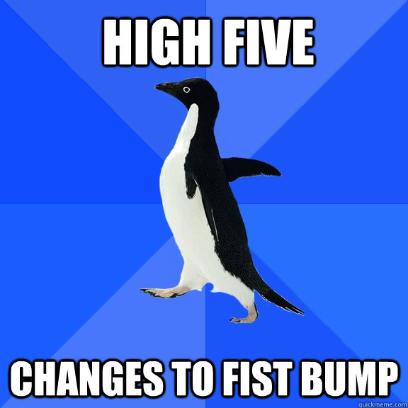High Five Changes to Fist Bump  Socially Awkward Penguin
