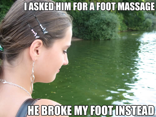 I asked him for a foot massage He broke my foot instead - I asked him for a foot massage He broke my foot instead  Abused Girlfriend