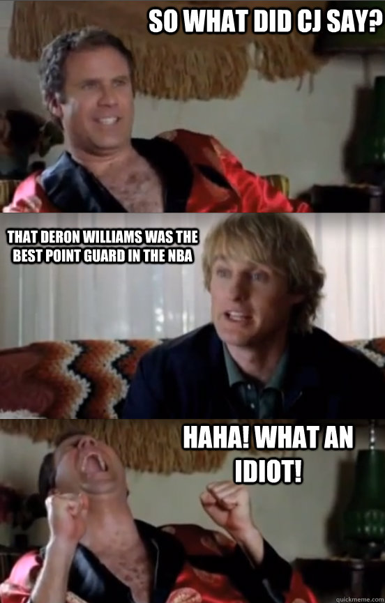 So what did CJ say? That deron williams was the best point guard in the nba HAHA! WHAT AN IDIOT!  Wedding Crashers