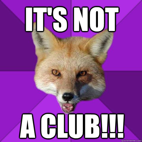 It's not A club!!!  Forensics Fox