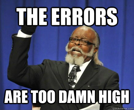 The errors ARE TOO DAMN HIGH  Too Damn High