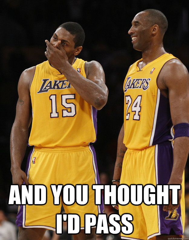  And you thought I'd pass  Kobe