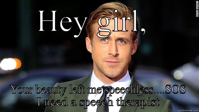 HEY GIRL,  YOUR BEAUTY LEFT ME SPEECHLESS....SOS I NEED A SPEECH THERAPIST Misc
