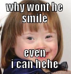WHY WONT HE SMILE EVEN I CAN HEHE Misc