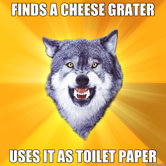 FINDS A CHEESE GRATER USES IT AS TOILET PAPER - FINDS A CHEESE GRATER USES IT AS TOILET PAPER  Courage Wolf