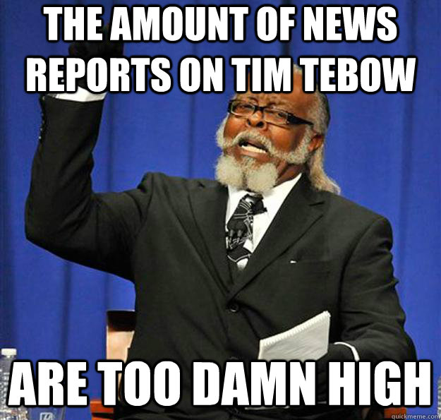 The amount of news reports on Tim Tebow are too damn high  Jimmy McMillan