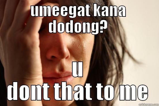 UMEEGAT KANA DODONG? U DONT THAT TO ME First World Problems