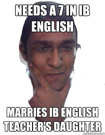 needs a 7 in ib english marries ib english teacher's daughter  overachieving shadman