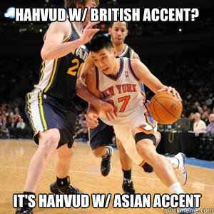 hahvud w/ british accent? it's hahvud w/ asian accent  Jeremy Lin