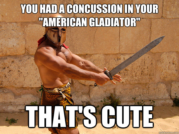 You had a concussion in your 