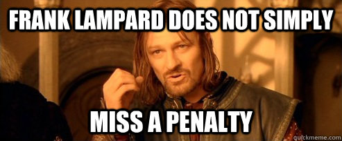 frank lampard does not simply miss a penalty  One Does Not Simply
