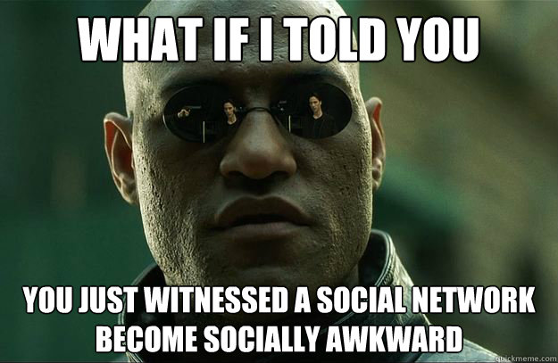 What if I told you you just witnessed a social network become socially awkward - What if I told you you just witnessed a social network become socially awkward  Hi-Res Morpheus