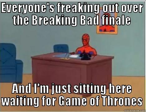 EVERYONE'S FREAKING OUT OVER THE BREAKING BAD FINALE AND I'M JUST SITTING HERE WAITING FOR GAME OF THRONES Spiderman Desk