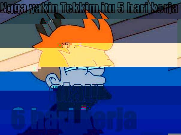 NGGA YAKIN TEKKIM ITU 5 HARI KERJA ATAU 6 HARI KERJA Futurama Fry