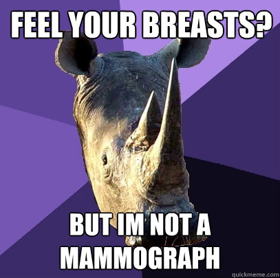 Feel your breasts? But im not a mammograph  Sexually Oblivious Rhino