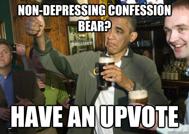 Non-depressing Confession bear? have an upvote  