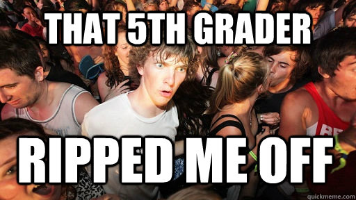 that 5th grader ripped me off  Sudden Clarity Clarence