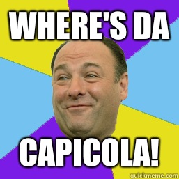 Where's da Capicola!  Happy Tony Soprano