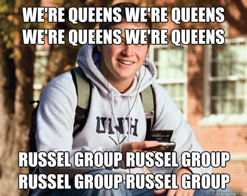 WE'RE QUEENS WE'RE QUEENS WE'RE QUEENS WE'RE QUEENS RUSSEL GROUP RUSSEL GROUP RUSSEL GROUP RUSSEL GROUP  College Freshman