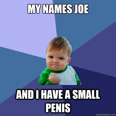 my names joe and i have a small penis  Success Kid