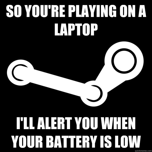 So you're playing on a laptop I'll alert you when your battery is low  Good Guy Steam
